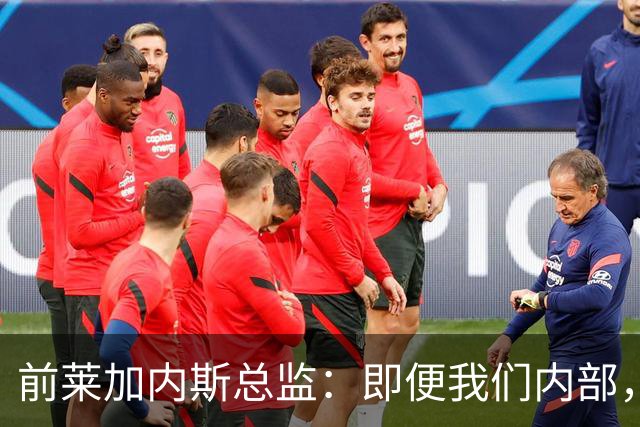 前莱加内斯总监：即便我们内部，当初也没人预料到迪奥曼德的爆发