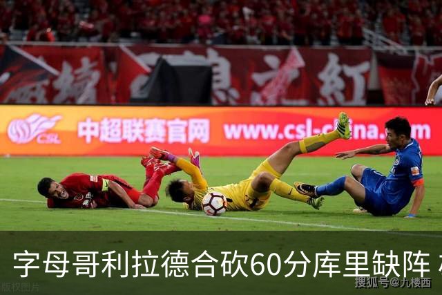 字母哥利拉德合砍60分库里缺阵 雄鹿力克勇士