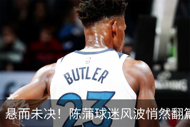 悬而未决！陈蒲球迷风波悄然翻篇，唐田柔性处理，是包容更是自救