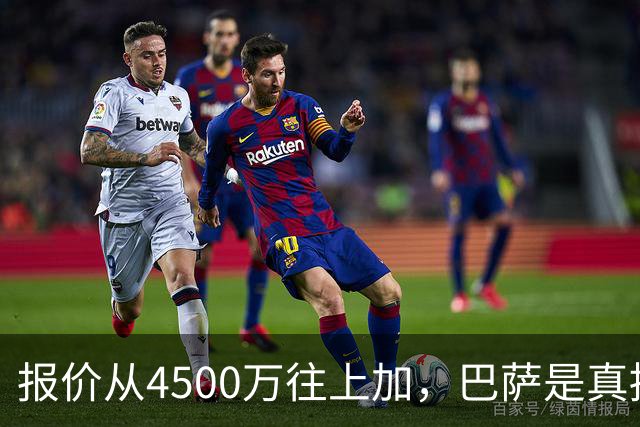 报价从4500万往上加，巴萨是真拼了