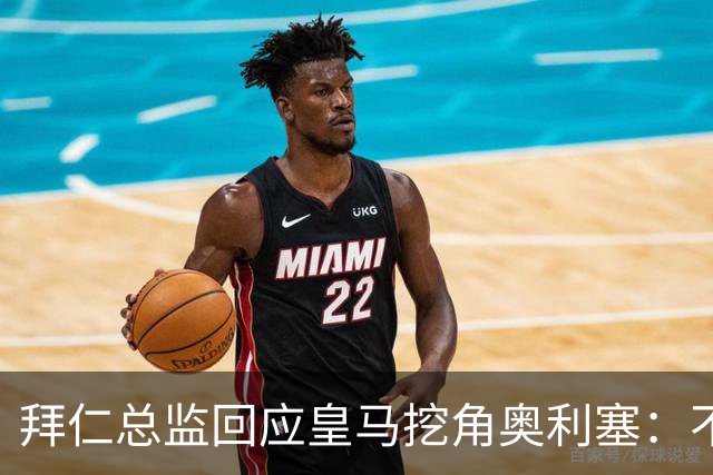 拜仁总监回应皇马挖角奥利塞：不是我们关心的事，他很重要