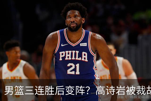 男篮三连胜后变阵？高诗岩被裁胡明轩回归：三大主力被弃之不用？