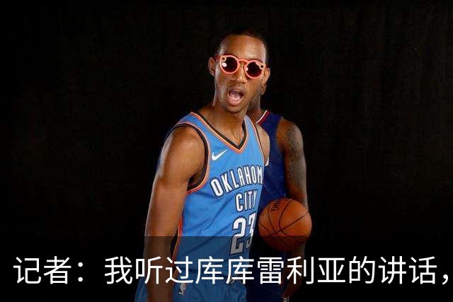 记者：我听过库库雷利亚的讲话，我感觉他从小就是皇马球迷