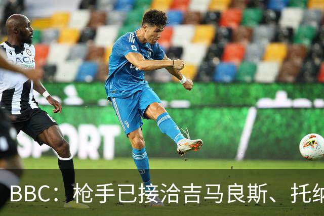 BBC：枪手已接洽吉马良斯、托纳利但尚未报价，只想要1名顶级中场