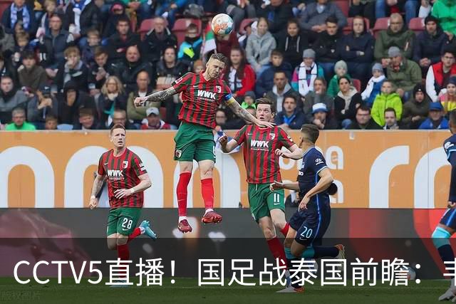 CCTV5直播！国足战泰国前瞻：韦7张9再联手，拜合拉木挑重担